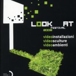 Look At Festival. Videoinstallazioni, Videosculture, Videoambienti