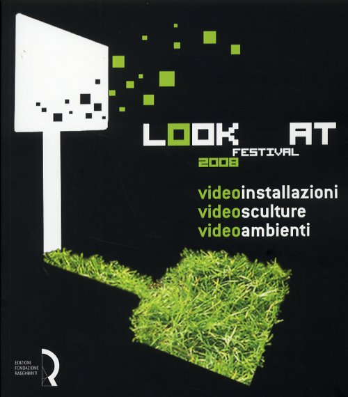 Look At Festival. Videoinstallazioni, Videosculture, Videoambienti