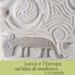 Lucca e l’Europa un’idea di medioevo (V-XI secolo)