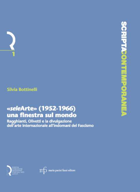 "seleArte" (1952-1966) una finestra sul mondo. Ragghianti, Olivetti e la divulgazione dell'arte internazionale all'indomani del Fascismo