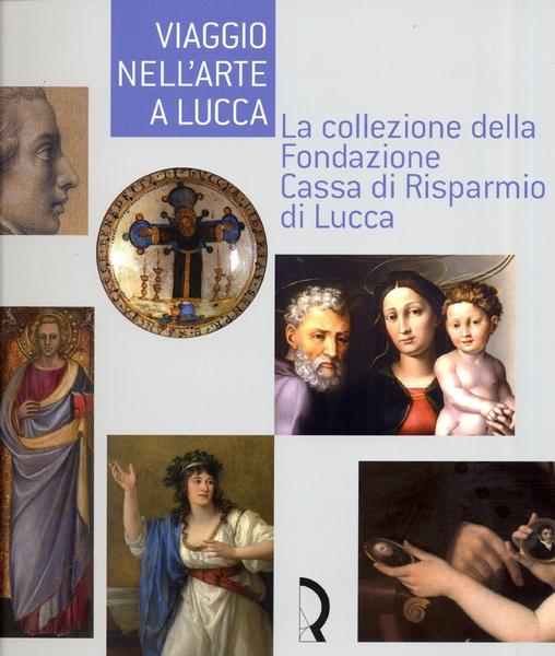 Viaggio nell’arte a Lucca. La collezione della Fondazione Cassa di Risparmio di Lucca