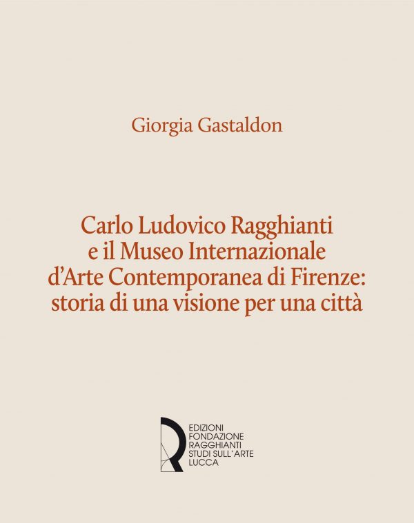 Carlo Ludovico Ragghianti e il Museo Internazionale d'Arte Contemporanea di Firenze: storia di una visione per la città