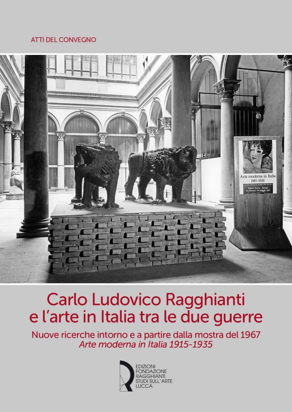 Carlo Ludovico Ragghianti e l’arte in Italia tra le due guerre. Nuove ricerche intorno e a partire dalla mostra del 1967 Arte moderna in Italia