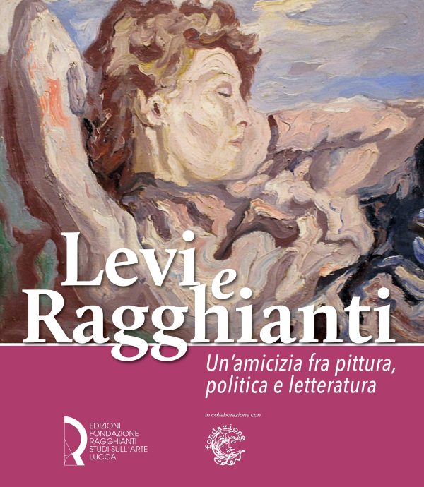 Levi e Ragghianti. Un'amicizia fra pittura, politica e letteratura