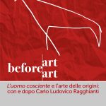 ART before ART. L’uomo cosciente e l’arte delle origini: con e dopo Carlo Ludovico Ragghianti