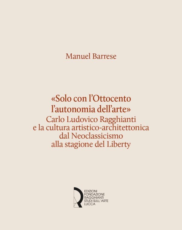 «Solo con l’Ottocento l’autonomia dell’arte». Carlo Ludovico Ragghianti e la cultura artistico-architettonica dal Neoclassicismo alla stagione del Liberty